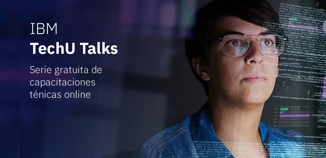 TechU Talks: capacitación con expertos técnicos de IBM TechU Talks: capacitación con expertos técnicos de IBM